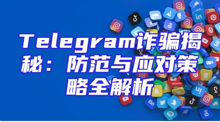 Telegram诈骗揭秘：防范与应对策略全解析