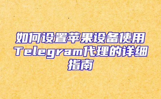 如何设置苹果设备使用Telegram代理的详细指南