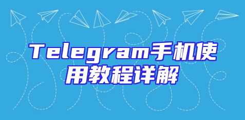 Telegram手机使用教程详解