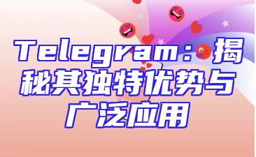 Telegram：揭秘其独特优势与广泛应用