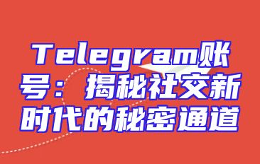 Telegram账号：揭秘社交新时代的秘密通道