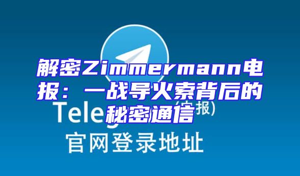 解密Zimmermann电报：一战导火索背后的秘密通信