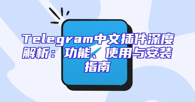 Telegram中文插件深度解析：功能、使用与安装指南