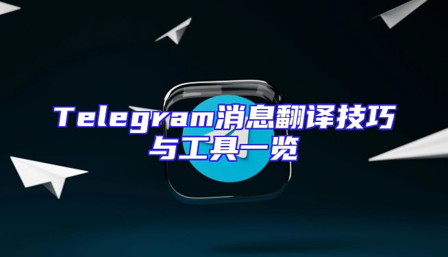 Telegram消息翻译技巧与工具一览