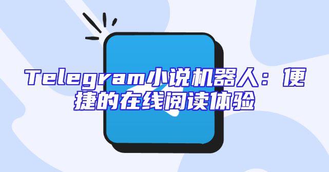 Telegram小说机器人：便捷的在线阅读体验