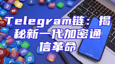 Telegram链：揭秘新一代加密通信革命