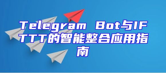 Telegram Bot与IFTTT的智能整合应用指南