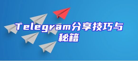 Telegram分享技巧与秘籍