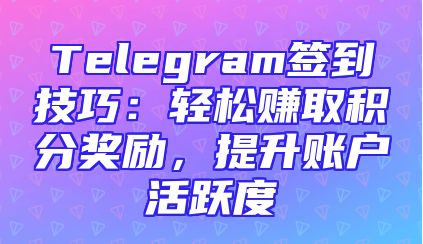 Telegram签到技巧：轻松赚取积分奖励，提升账户活跃度
