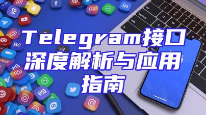 Telegram接口深度解析与应用指南