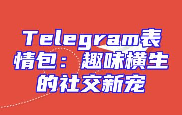 Telegram表情包：趣味横生的社交新宠