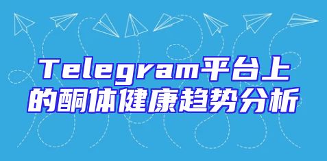 Telegram平台上的酮体健康趋势分析