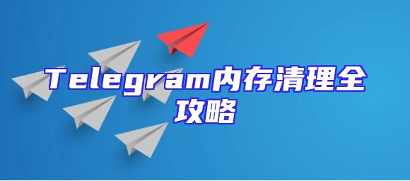 Telegram内存清理全攻略