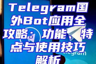 Telegram国外Bot应用全攻略：功能、特点与使用技巧解析
