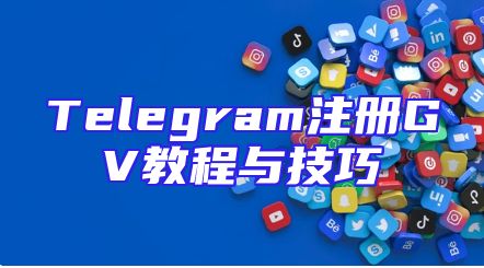 Telegram注册GV教程与技巧