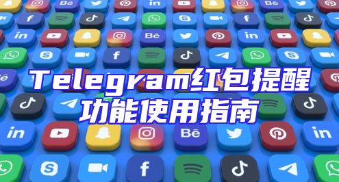 Telegram红包提醒功能使用指南