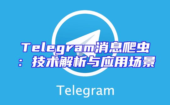 Telegram消息爬虫：技术解析与应用场景