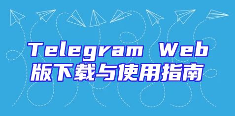 Telegram Web版下载与使用指南