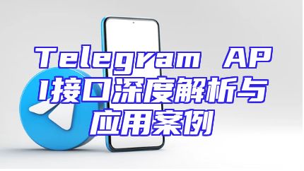 Telegram API接口深度解析与应用案例