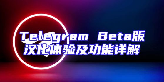 Telegram Beta版汉化体验及功能详解