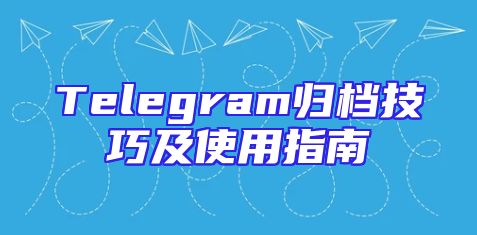 Telegram归档技巧及使用指南