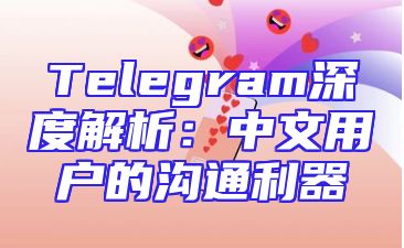 Telegram深度解析：中文用户的沟通利器