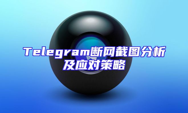 Telegram断网截图分析及应对策略