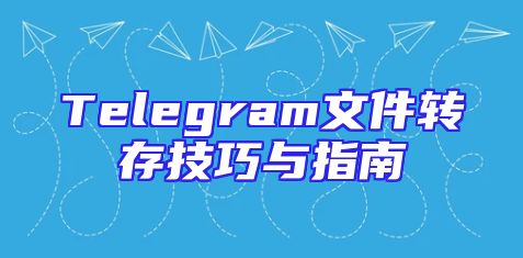 Telegram文件转存技巧与指南