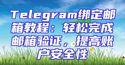 Telegram绑定邮箱教程：轻松完成邮箱验证，提高账户安全性