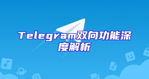Telegram双向功能深度解析