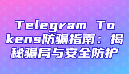 Telegram Tokens防骗指南：揭秘骗局与安全防护