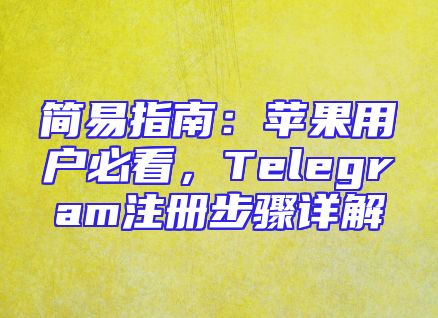 简易指南：苹果用户必看，Telegram注册步骤详解