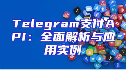Telegram支付API：全面解析与应用实例
