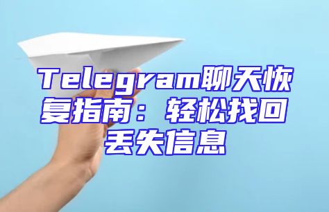 Telegram聊天恢复指南：轻松找回丢失信息