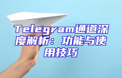 Telegram通道深度解析：功能与使用技巧