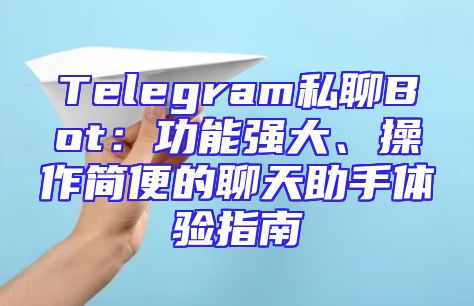 Telegram私聊Bot：功能强大、操作简便的聊天助手体验指南