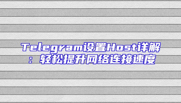 Telegram设置Host详解：轻松提升网络连接速度