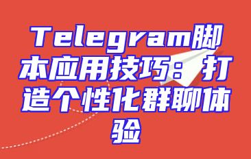 Telegram脚本应用技巧：打造个性化群聊体验