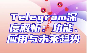Telegram深度解析：功能、应用与未来趋势