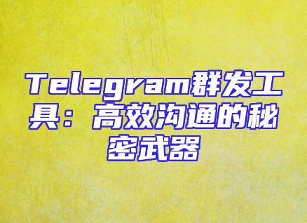 Telegram群发工具：高效沟通的秘密武器
