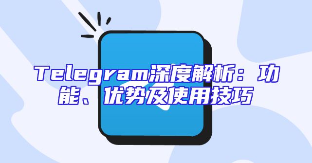 Telegram深度解析：功能、优势及使用技巧