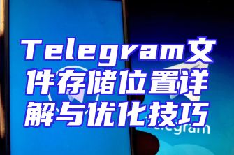 Telegram文件存储位置详解与优化技巧