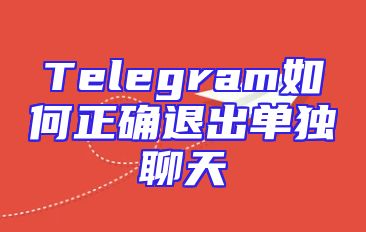 Telegram如何正确退出单独聊天