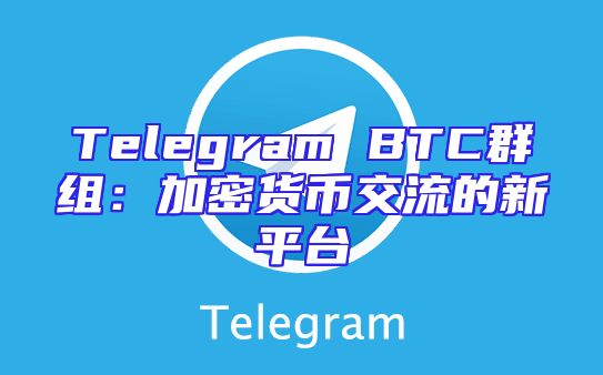 Telegram BTC群组：加密货币交流的新平台