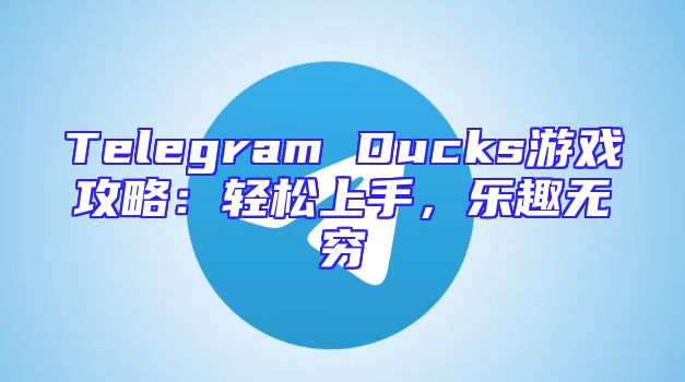 Telegram Ducks游戏攻略：轻松上手，乐趣无穷