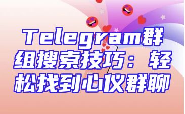 Telegram群组搜索技巧：轻松找到心仪群聊