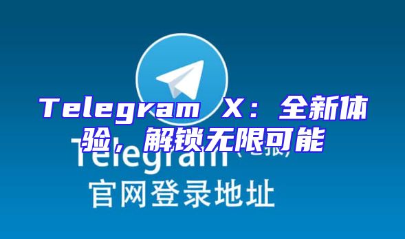 Telegram X：全新体验，解锁无限可能