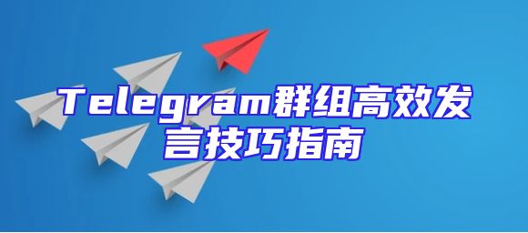 Telegram群组高效发言技巧指南