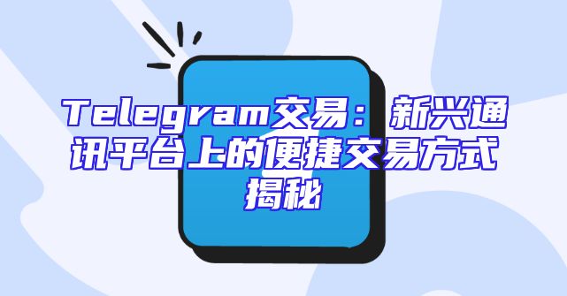 Telegram交易：新兴通讯平台上的便捷交易方式揭秘