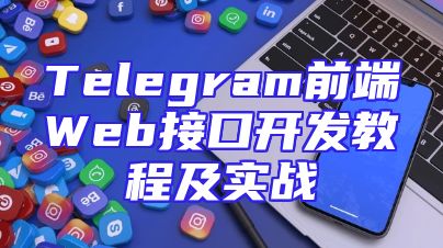 Telegram前端Web接口开发教程及实战